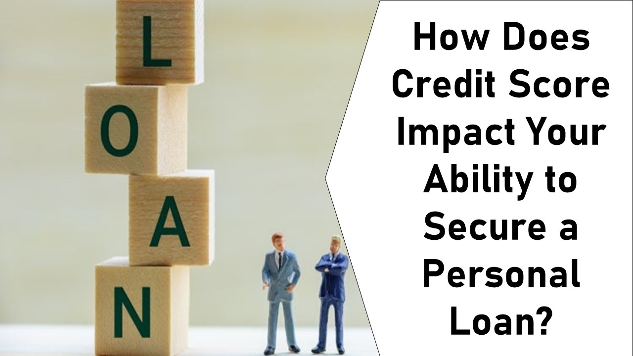 How Does Credit Score Impact Your Ability to Secure a Personal Loan?