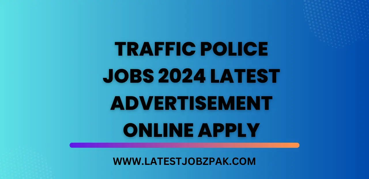 Traffic Police Jobs 2024 Latest Advertisement Online Apply