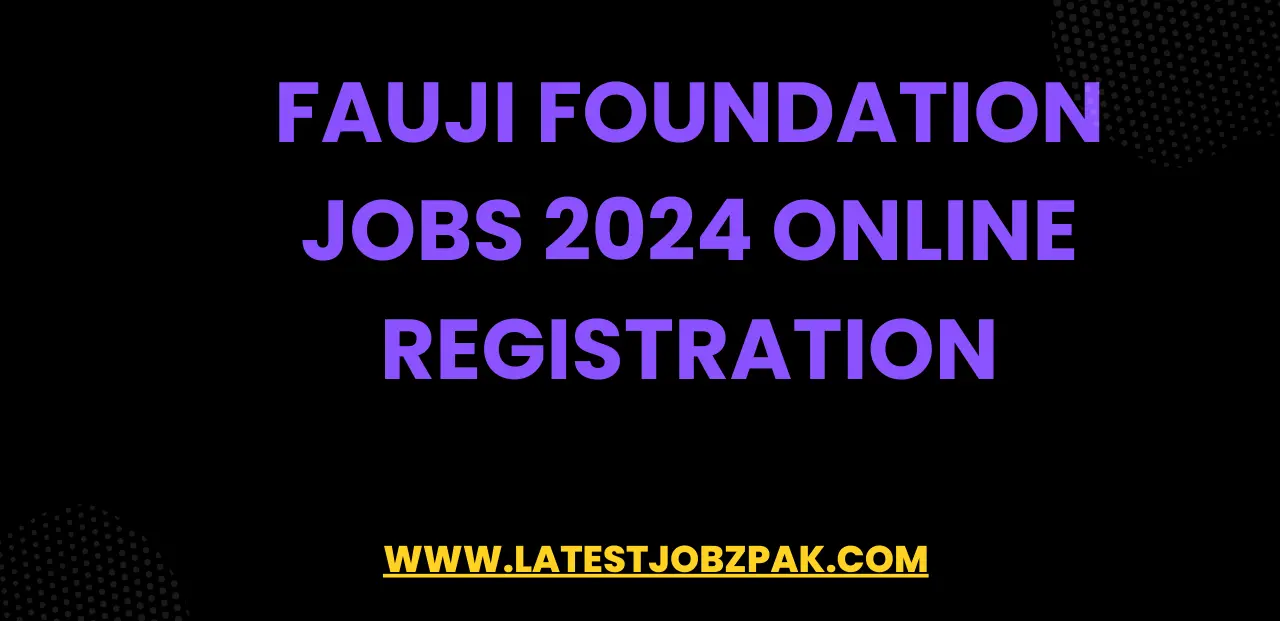 Fauji Foundation Jobs 2024 Online Registration