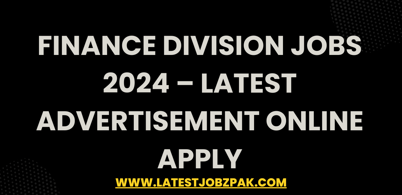 Finance Division Jobs 2024 – Latest Advertisement Online Apply